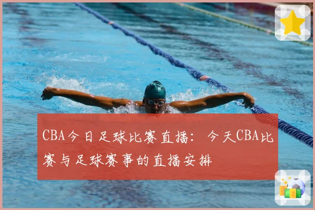 CBA今日足球比赛直播：今天CBA比赛与足球赛事的直播安排