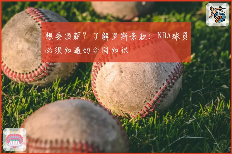 想要顶薪？了解罗斯条款：NBA球员必须知道的合同知识